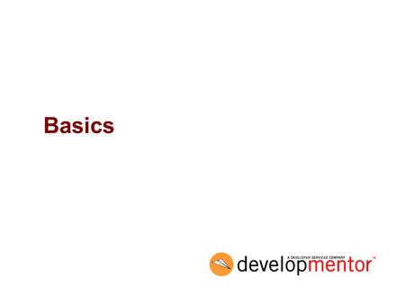 2: Basics Basics Programming C# © 2003 DevelopMentor, Inc. 12/1/2003.