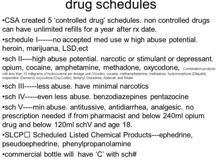 Drug schedules CSA created 5 ‘controlled drug’ schedules. non controlled drugs can have unlimited refills for a year after rx date. schedule I------no.