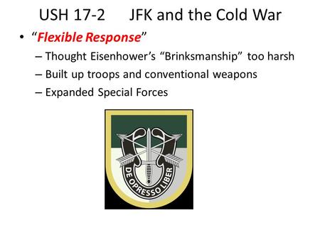 USH 17-2 JFK and the Cold War “Flexible Response” – Thought Eisenhower’s “Brinksmanship” too harsh – Built up troops and conventional weapons – Expanded.