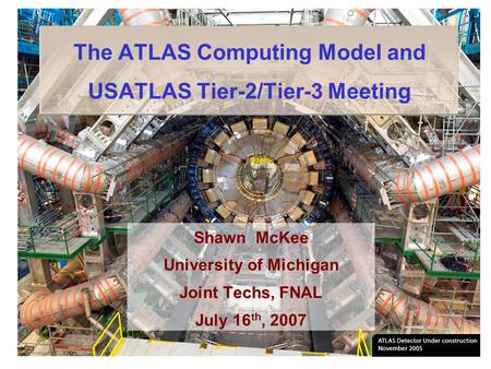 The ATLAS Computing Model and USATLAS Tier-2/Tier-3 Meeting Shawn McKee University of Michigan Joint Techs, FNAL July 16 th, 2007.