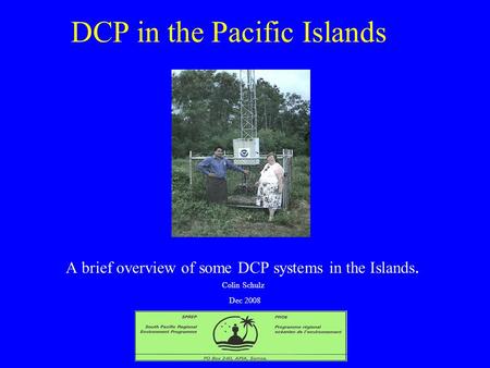 DCP in the Pacific Islands A brief overview of some DCP systems in the Islands. Colin Schulz Dec 2008.