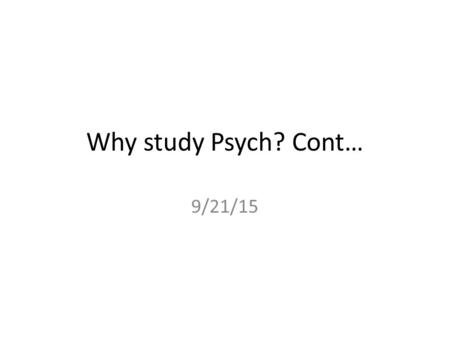 Why study Psych? Cont… 9/21/15. Bell Ringer What have you learned about the field of psychology these past two weeks?