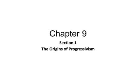 Chapter 9 Section 1 The Origins of Progressivism.