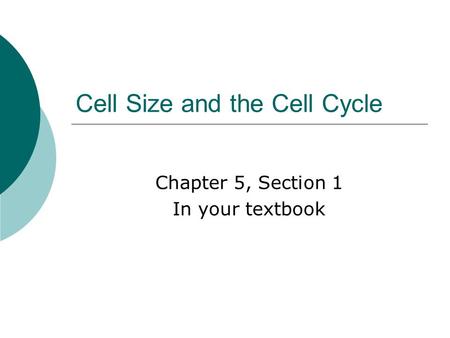 Cell Size and the Cell Cycle Chapter 5, Section 1 In your textbook.