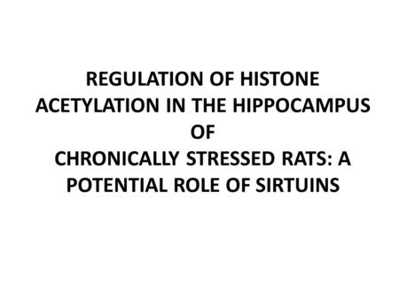 REGULATION OF HISTONE ACETYLATION IN THE HIPPOCAMPUS OF CHRONICALLY STRESSED RATS: A POTENTIAL ROLE OF SIRTUINS.