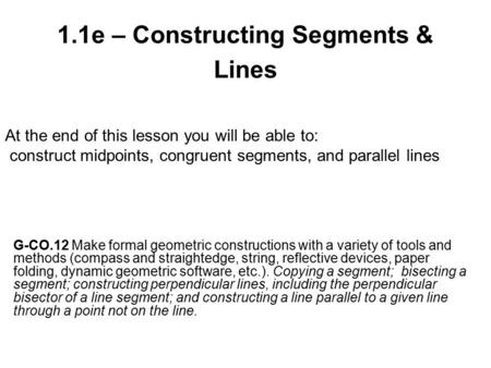 1.1e – Constructing Segments & Lines G-CO.12 Make formal geometric constructions with a variety of tools and methods (compass and straightedge, string,