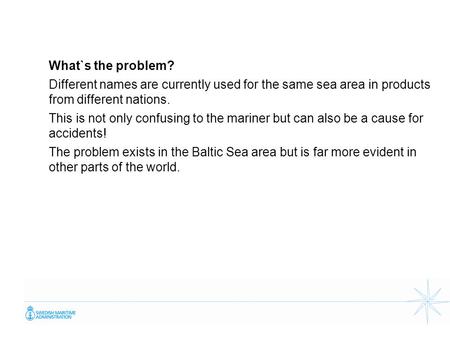 What`s the problem? Different names are currently used for the same sea area in products from different nations. This is not only confusing to the mariner.