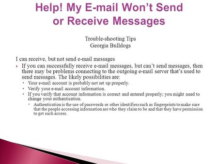 Trouble-shooting Tips Georgia Bulldogs I can receive, but not send e-mail messages  If you can successfully receive e-mail messages, but can’t send messages,