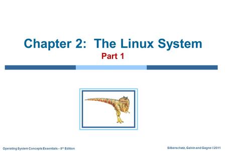 Silberschatz, Galvin and Gagne ©2011 Operating System Concepts Essentials – 8 th Edition Chapter 2: The Linux System Part 1.