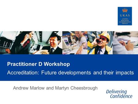 Practitioner D Workshop Accreditation: Future developments and their impacts Andrew Marlow and Martyn Cheesbrough.