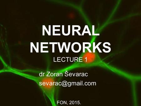 NEURAL NETWORKS LECTURE 1 dr Zoran Ševarac FON, 2015.