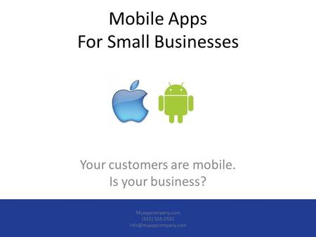 Mobile Apps For Small Businesses Your customers are mobile. Is your business? Myappcompany.com (555) 555-5555