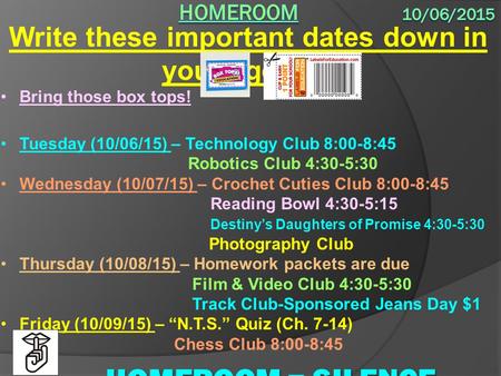 Write these important dates down in your agenda: Bring those box tops! Tuesday (10/06/15) – Technology Club 8:00-8:45 Robotics Club 4:30-5:30 Wednesday.