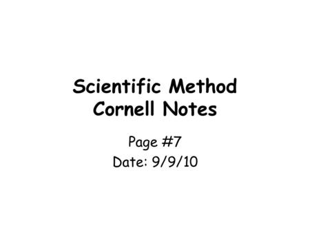 Scientific Method Cornell Notes Page #7 Date: 9/9/10.