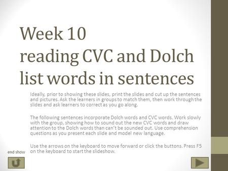Week 10 reading CVC and Dolch list words in sentences Ideally, prior to showing these slides, print the slides and cut up the sentences and pictures. Ask.