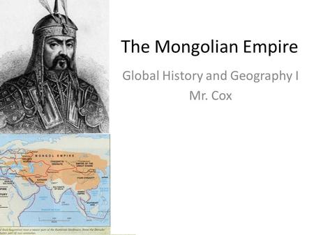 The Mongolian Empire Global History and Geography I Mr. Cox.