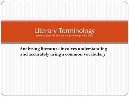 Analyzing literature involves understanding and accurately using a common vocabulary. Literary Terminology (Information directly from About.com, 9-10-09.