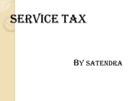 Service tax B Y SATENDRA. Registration under service tax 1.Person who starts business of providing taxable service shall make an application for registration.