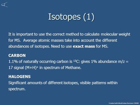 Created with MindGenius Business 2005® Isotopes (1) Isotopes (1) It is important to use the correct method to calculate molecular weight for MS. Average.