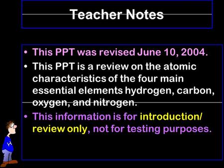 Teacher Notes This PPT was revised June 10, 2004. This PPT is a review on the atomic characteristics of the four main essential elements hydrogen, carbon,