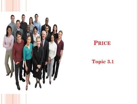 P RICE Topic 3.1. T HE MARKETING MIX : PRICE Market price – where demand meets supply Increases when demand increases Increases when supply falls Only.