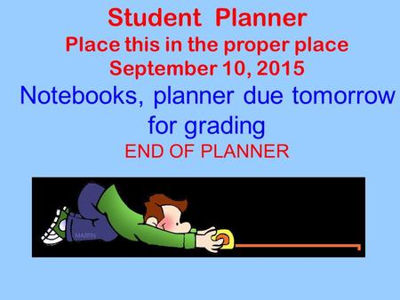 Student Planner Place this in the proper place September 10, 2015 Notebooks, planner due tomorrow for grading END OF PLANNER.