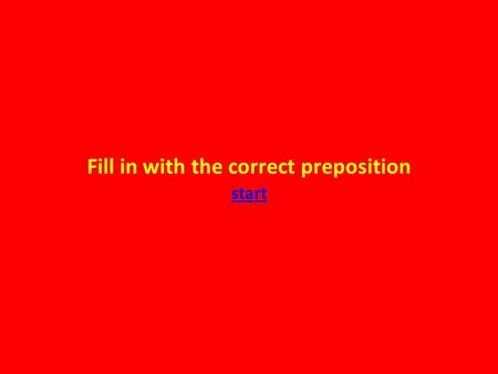 Fill in with the correct preposition start start.