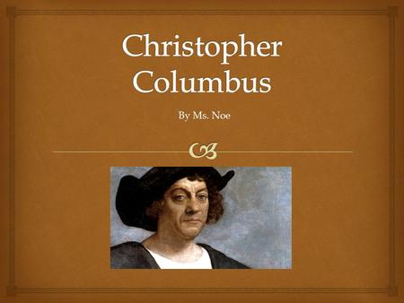 By Ms. Noe.   Christopher Columbus was Italian, but his trip was sponsored by Spain  He set out seeking riches and a route to the Indian Ocean Background.