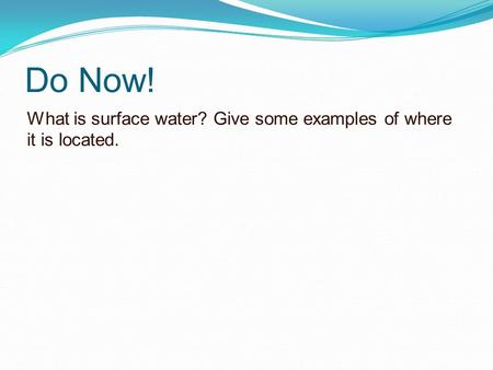 Do Now! What is surface water? Give some examples of where it is located.