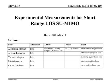 Doc.: IEEE 802.11-15/0632r0 Submission May 2015 Intel CorporationSlide 1 Experimental Measurements for Short Range LOS SU-MIMO Date: 2015-05-11 Authors: