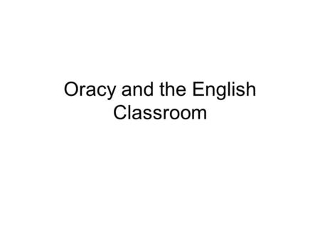 Oracy and the English Classroom. Aims To consider the importance of speaking and listening in the classroom To consider what makes for effective exploratory.