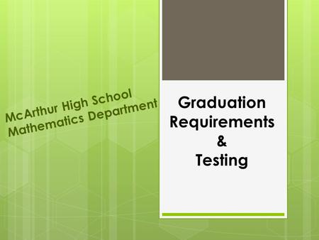 Graduation Requirements & Testing McArthur High School Mathematics Department.