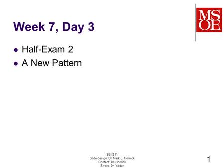 Week 7, Day 3 Half-Exam 2 A New Pattern SE-2811 Slide design: Dr. Mark L. Hornick Content: Dr. Hornick Errors: Dr. Yoder 1.