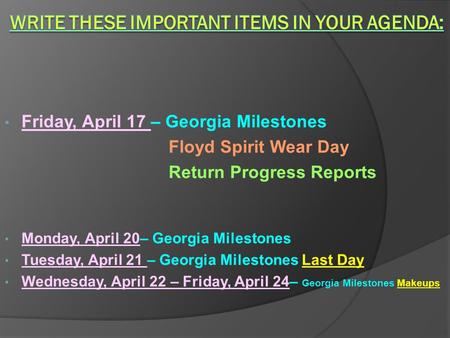 Friday, April 17 – Georgia Milestones Floyd Spirit Wear Day Return Progress Reports Monday, April 20– Georgia Milestones Tuesday, April 21 – Georgia Milestones.