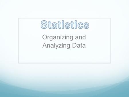 Organizing and Analyzing Data. Types of statistical analysis DESCRIPTIVE STATISTICS: Organizes data measures of central tendency mean, median, mode measures.