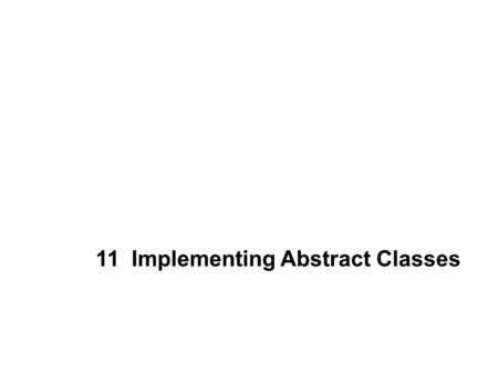 11 Implementing Abstract Classes. 2 Contents Define Abstract Class Rules on Abstract Class Define Interface Implementing Interface Uses of Interface Abstract.