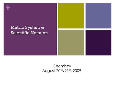 + Metric System & Scientific Notation Chemistry August 20 th /21 st, 2009.