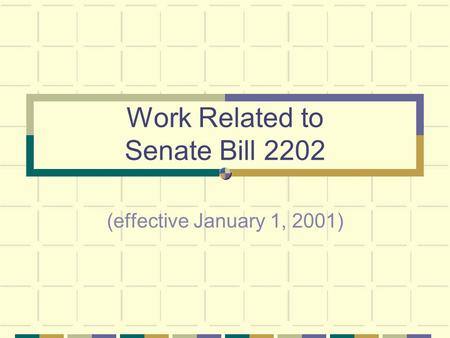 Work Related to Senate Bill 2202 (effective January 1, 2001)