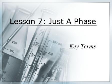 Lesson 7: Just A Phase Key Terms. Solid A solid has definite volume and definite shape. The particles in a solid are closely packed and vibrate in relation.