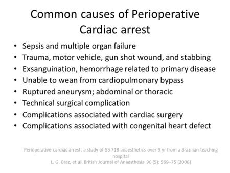 Common causes of Perioperative Cardiac arrest Sepsis and multiple organ failure Trauma, motor vehicle, gun shot wound, and stabbing Exsanguination, hemorrhage.