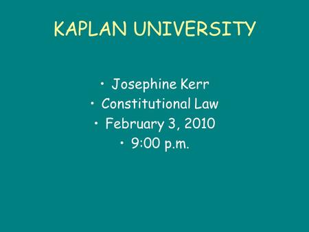 KAPLAN UNIVERSITY Josephine Kerr Constitutional Law February 3, 2010 9:00 p.m.