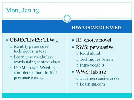 HW: VOCAB DUE WED OBJECTIVES: TLW…  Identify persuasive techniques in text  Learn new vocabulary words using context clues  Use Microsoft Word to complete.