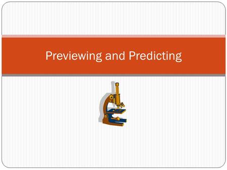 Previewing and Predicting. Previewing Means looking for information before you read Helps you read faster and understand better Predicting: Making educated.