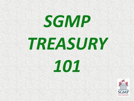 SGMP TREASURY 101. ROLE OF LEADERSHIP Anna Marie Stewart – Staff Accountant Reporting Questions on Bookkeeping Keeps Chapter Treasuries Brett Sterenson.