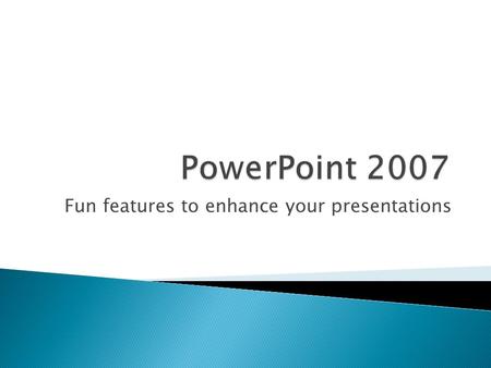 Fun features to enhance your presentations  Add Layouts  Add Clipart or Graphs  Add Sound  Add Video  Add Transitions  Add remote timing.