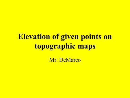 Elevation of given points on topographic maps Mr. DeMarco.