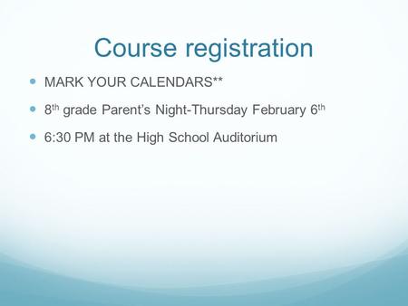 Course registration MARK YOUR CALENDARS** 8 th grade Parent’s Night-Thursday February 6 th 6:30 PM at the High School Auditorium.