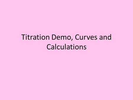 Titration Demo, Curves and Calculations. Objectives – Today I will be able to: Identify the acid, base, conjugate acid and conjugate base in a reaction.