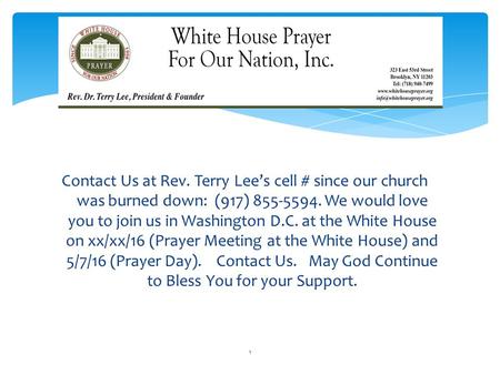 Contact Us at Rev. Terry Lee’s cell # since our church was burned down: (917) 855-5594. We would love you to join us in Washington D.C. at the White House.