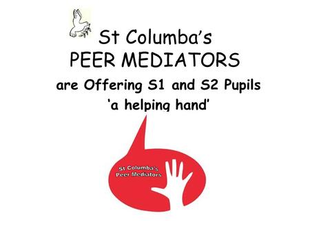 St Columba ’ s PEER MEDIATORS are Offering S1 and S2 Pupils ‘a helping hand’